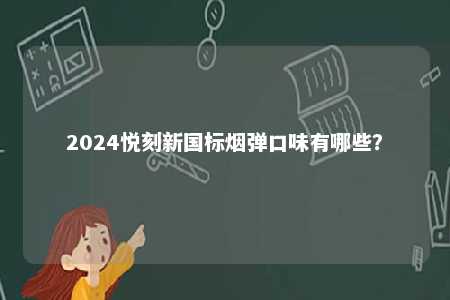 2024悦刻新国标烟弹口味有哪些？ 